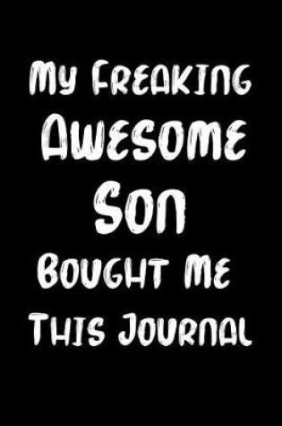 Cover of My Freaking Awesome Son Bought Me This Journal