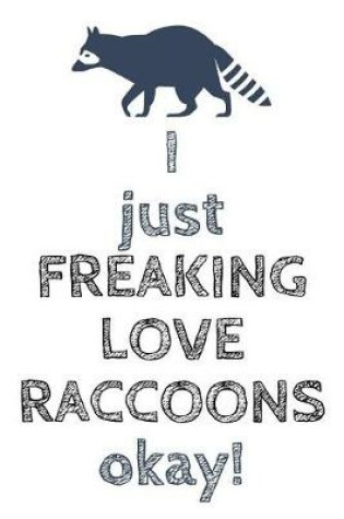 Cover of I Just Freaking Love Raccoons
