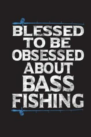 Cover of Blessed To Be Obsessed About Bass Fishing