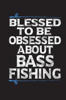 Book cover for Blessed To Be Obsessed About Bass Fishing