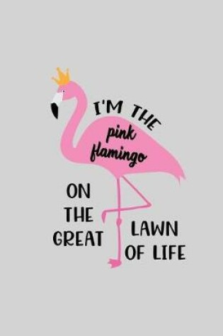 Cover of I'm the pink flamingo on the great lawn of life