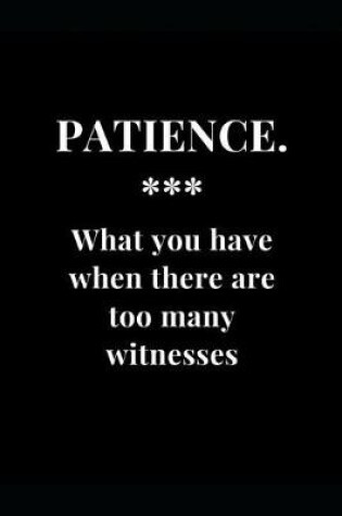 Cover of Patience. What you have when there are too many witnesses