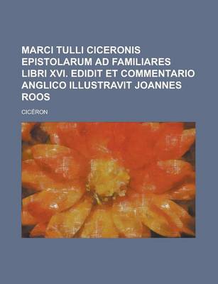 Book cover for Marci Tulli Ciceronis Epistolarum Ad Familiares Libri XVI. Edidit Et Commentario Anglico Illustravit Joannes Roos