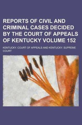 Cover of Reports of Civil and Criminal Cases Decided by the Court of Appeals of Kentucky Volume 152