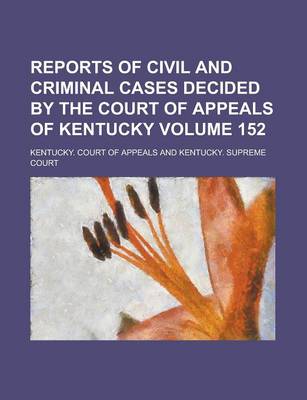 Book cover for Reports of Civil and Criminal Cases Decided by the Court of Appeals of Kentucky Volume 152