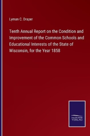 Cover of Tenth Annual Report on the Condition and Improvement of the Common Schools and Educational Interests of the State of Wisconsin, for the Year 1858