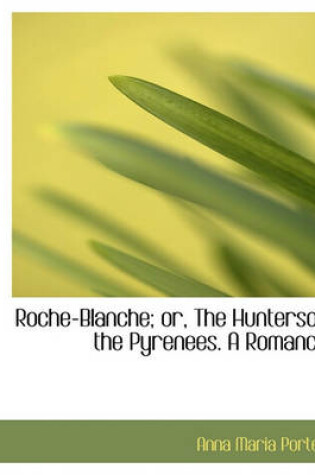 Cover of Roche-Blanche; Or, the Huntersof the Pyrenees. a Romance