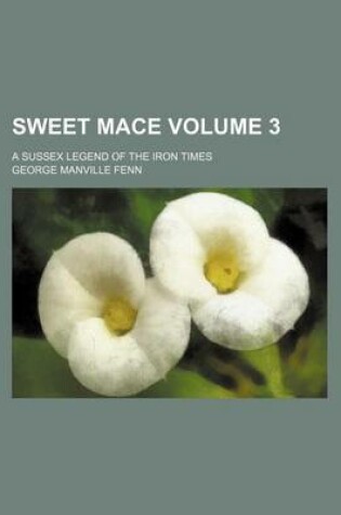 Cover of Sweet Mace; A Sussex Legend of the Iron Times Volume 3