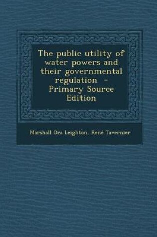 Cover of The Public Utility of Water Powers and Their Governmental Regulation - Primary Source Edition