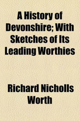 Cover of A History of Devonshire; With Sketches of Its Leading Worthies