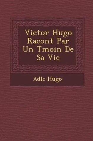 Cover of Victor Hugo Racont Par Un T Moin de Sa Vie