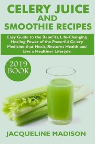 Cover of Celery Juice and Smoothie Recipes (2019 Book)