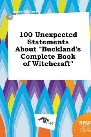 Cover of 100 Unexpected Statements about Buckland's Complete Book of Witchcraft