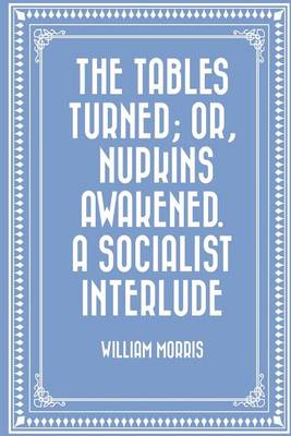 Book cover for The Tables Turned; Or, Nupkins Awakened. a Socialist Interlude