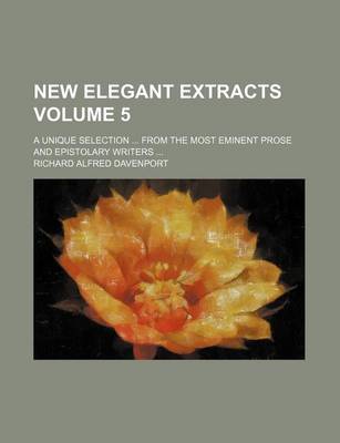 Book cover for New Elegant Extracts; A Unique Selection from the Most Eminent Prose and Epistolary Writers Volume 5