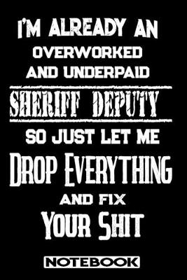 Book cover for I'm Already An Overworked And Underpaid Sheriff Deputy. So Just Let Me Drop Everything And Fix Your Shit!