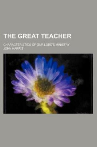 Cover of The Great Teacher; Characteristics of Our Lord's Ministry