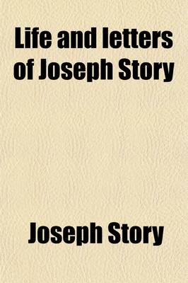 Book cover for Life and Letters of Joseph Story, Associate Justice of the Supreme Court of the United States, and Dane Professor of Law at Harvard University (Volume 2)