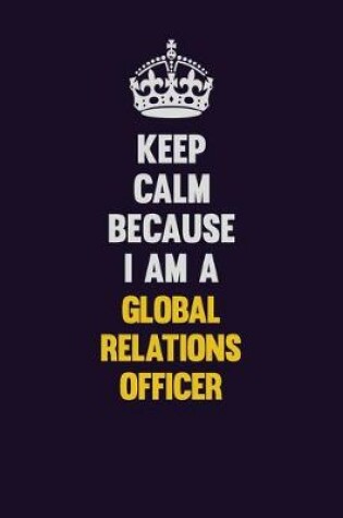 Cover of Keep Calm Because I Am A Global Relations Officer