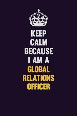 Book cover for Keep Calm Because I Am A Global Relations Officer