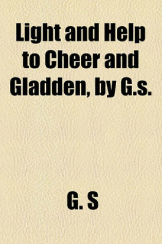 Cover of Light and Help to Cheer and Gladden, by G.S.