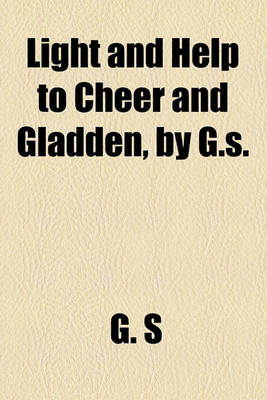 Book cover for Light and Help to Cheer and Gladden, by G.S.