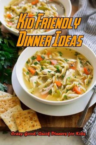 Cover of Kid Friendly Dinner Ideas