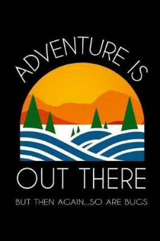 Cover of Adventure Is Out There But Then Again So Are Bugs