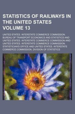 Cover of Statistics of Railways in the United States Volume 13