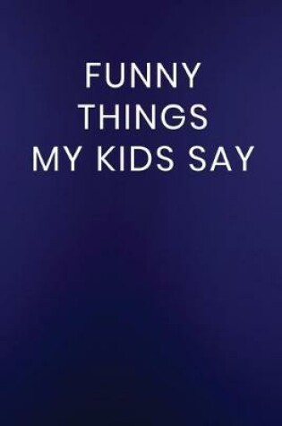 Cover of Funny Things My Kids Say