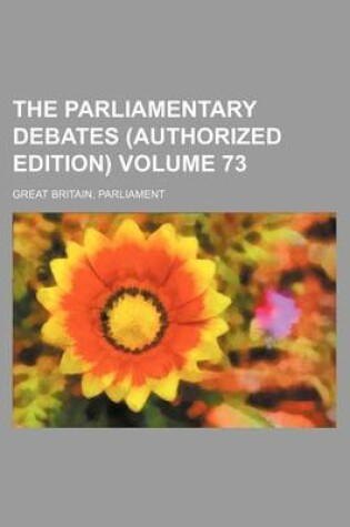 Cover of The Parliamentary Debates (Authorized Edition) Volume 73