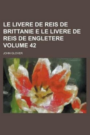 Cover of Le Livere de Reis de Brittanie E Le Livere de Reis de Engletere Volume 42