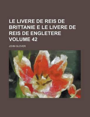 Book cover for Le Livere de Reis de Brittanie E Le Livere de Reis de Engletere Volume 42