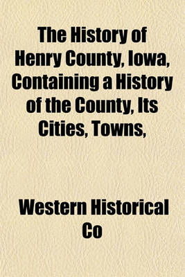 Book cover for The History of Henry County, Iowa, Containing a History of the County, Its Cities, Towns,