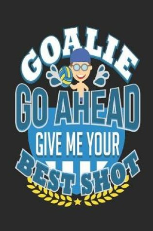 Cover of Goalie Go Ahead Give Me Your Best Shot