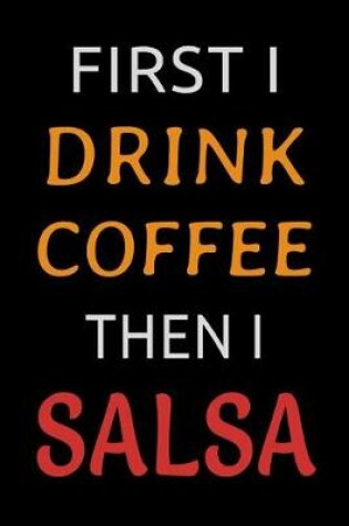 Cover of First I Drink Coffee Then I Salsa