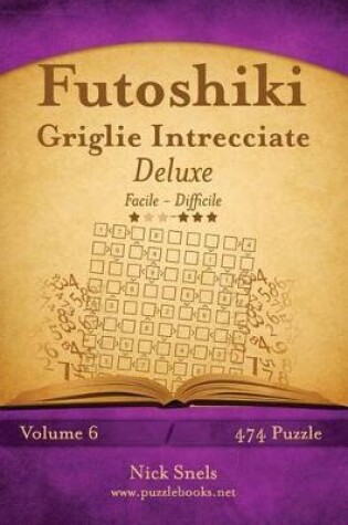 Cover of Futoshiki Griglie Intrecciate Deluxe - Da Facile a Difficile - Volume 6 - 474 Puzzle