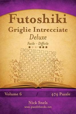 Book cover for Futoshiki Griglie Intrecciate Deluxe - Da Facile a Difficile - Volume 6 - 474 Puzzle