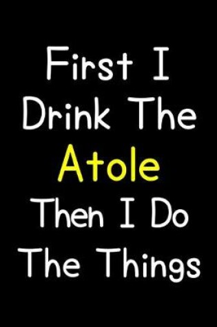 Cover of First I Drink The Atole Then I Do The Things