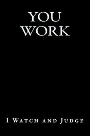 Cover of You Work - I Watch and Judge