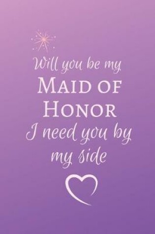 Cover of Will you be my Maid of Honor I need you by my side