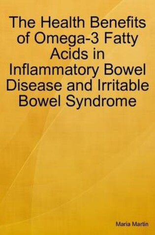 Cover of The Health Benefits of Omega 3 Fatty Acids in Inflammatory Bowel Disease and Irritable Bowel Syndrome