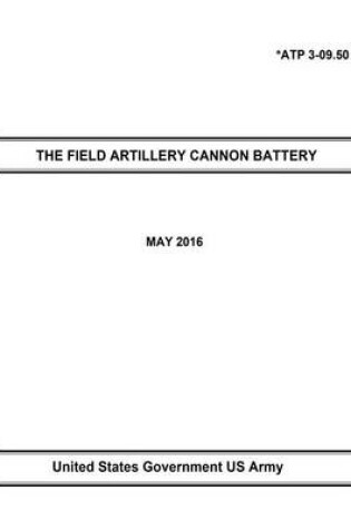 Cover of Army Techniques Publication ATP 3-09.50 THE FIELD ARTILLERY CANNON BATTERY MAY 2016