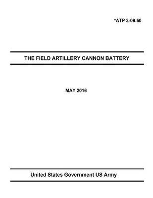 Book cover for Army Techniques Publication ATP 3-09.50 THE FIELD ARTILLERY CANNON BATTERY MAY 2016