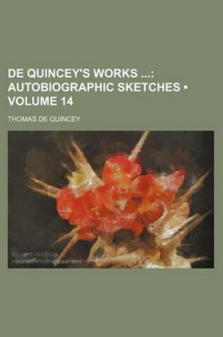 Cover of de Quincey's Works (Volume 14); Autobiographic Sketches