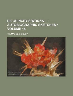 Book cover for de Quincey's Works (Volume 14); Autobiographic Sketches