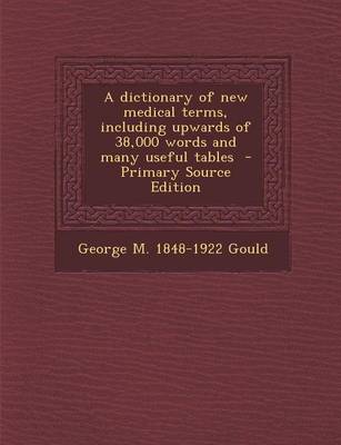 Book cover for A Dictionary of New Medical Terms, Including Upwards of 38,000 Words and Many Useful Tables - Primary Source Edition