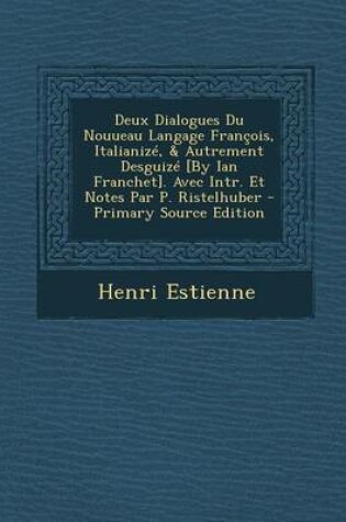 Cover of Deux Dialogues Du Nouueau Langage Francois, Italianize, & Autrement Desguize [By Ian Franchet]. Avec Intr. Et Notes Par P. Ristelhuber - Primary Source Edition