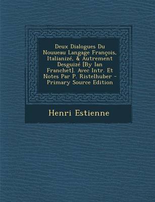 Book cover for Deux Dialogues Du Nouueau Langage Francois, Italianize, & Autrement Desguize [By Ian Franchet]. Avec Intr. Et Notes Par P. Ristelhuber - Primary Source Edition