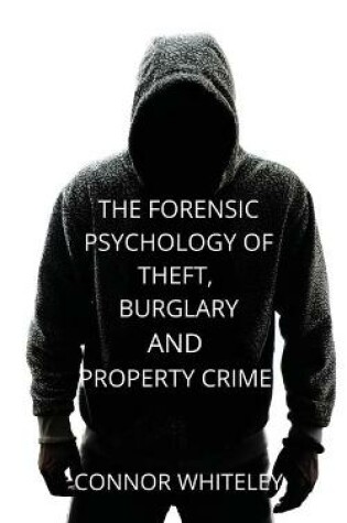 Cover of The Forensic Psychology of Theft, Burglary and Property Crime